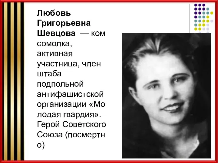 Любовь Григорьевна Шевцова — комсомолка, активная участница, член штаба подпольной антифашистской организации