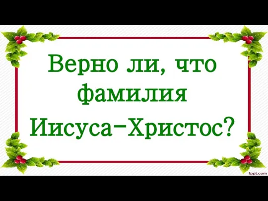 Верно ли, что фамилия Иисуса-Христос?