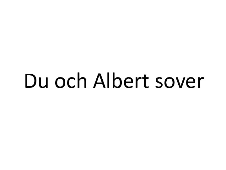 Du och Albert sover