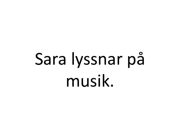 Sara lyssnar på musik.