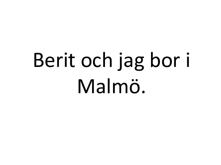 Berit och jag bor i Malmö.