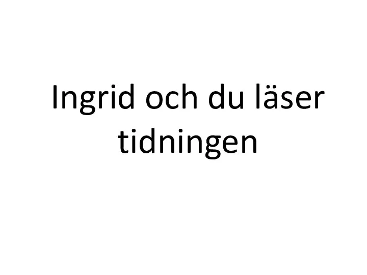 Ingrid och du läser tidningen