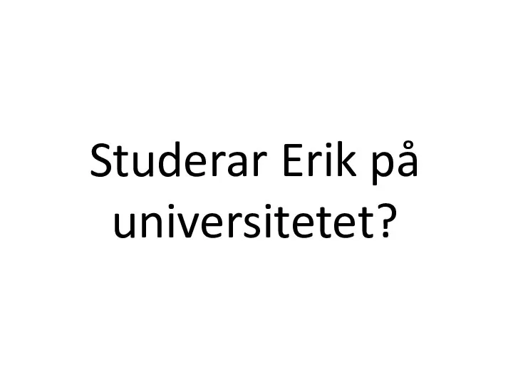 Studerar Erik på universitetet?