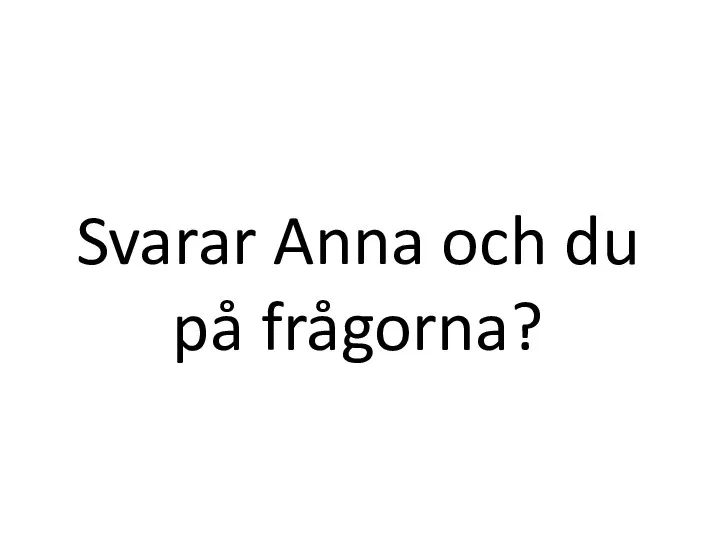 Svarar Anna och du på frågorna?