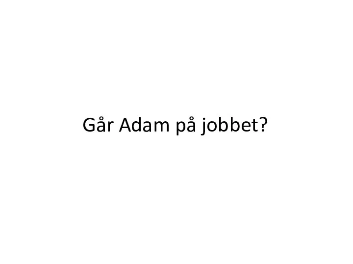 Går Adam på jobbet?