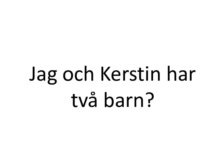 Jag och Kerstin har två barn?