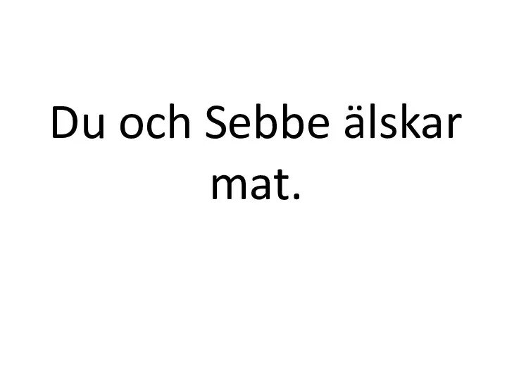 Du och Sebbe älskar mat.