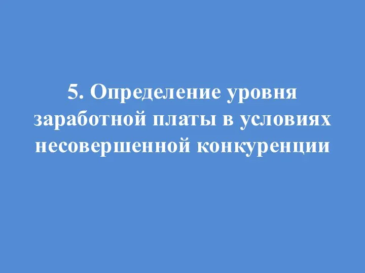 5. Определение уровня заработной платы в условиях несовершенной конкуренции