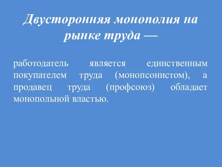 Двусторонняя монополия на рынке труда — работодатель является единственным покупателем труда (монопсонистом),