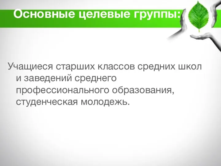 Основные целевые группы: Учащиеся старших классов средних школ и заведений среднего профессионального образования, студенческая молодежь.