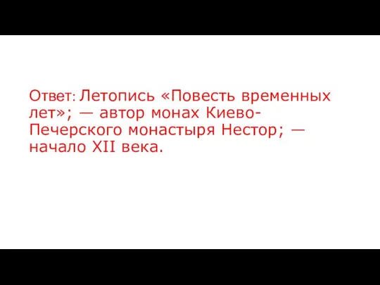 Ответ: Летопись «Повесть временных лет»; — автор монах Киево-Печерского монастыря Нестор; — начало XII века.