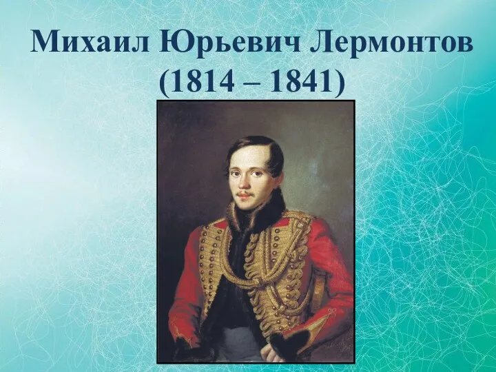 Михаил Юрьевич Лермонтов (1814 – 1841)