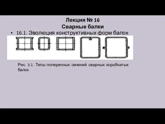 Лекция № 16 Сварные балки 16.1. Эволюция конструктивных форм балок Рис. 3.1.