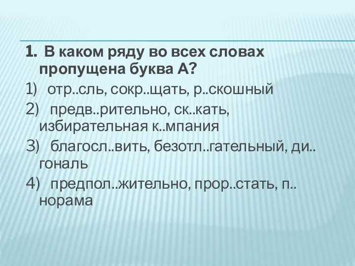 1. В каком ряду во всех словах пропущена буква А? 1) отр..сль,