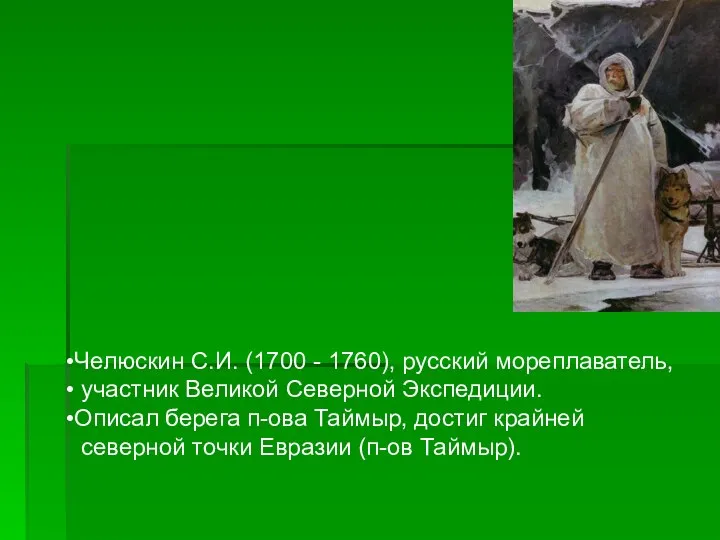 Челюскин С.И. (1700 - 1760), русский мореплаватель, участник Великой Северной Экспедиции. Описал