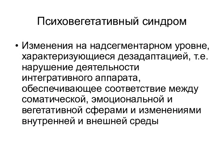 Психовегетативный синдром Изменения на надсегментарном уровне, характеризующиеся дезадаптацией, т.е. нарушение деятельности интегративного