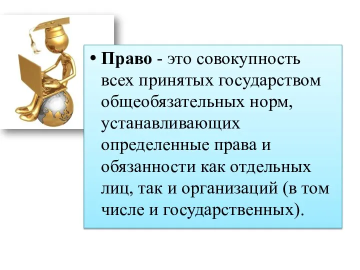 Право - это совокупность всех принятых государством общеобязательных норм, устанавливающих определенные права