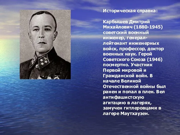 Историческая справка: Карбышев Дмитрий Михайлович (1880-1945) советский военный инженер, генерал-лейтенант инженерных войск,