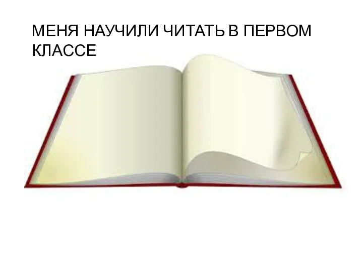 МЕНЯ НАУЧИЛИ ЧИТАТЬ В ПЕРВОМ КЛАССЕ