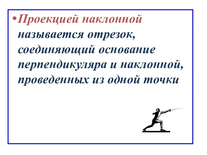 Проекцией наклонной называется отрезок, соединяющий основание перпендикуляра и наклонной, проведенных из одной точки