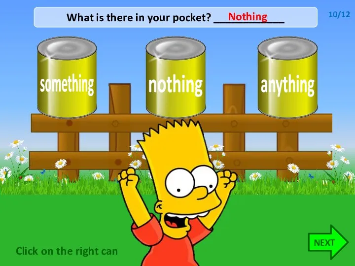 What is there in your pocket? ____________ Nothing NEXT 10/12 Click on the right can