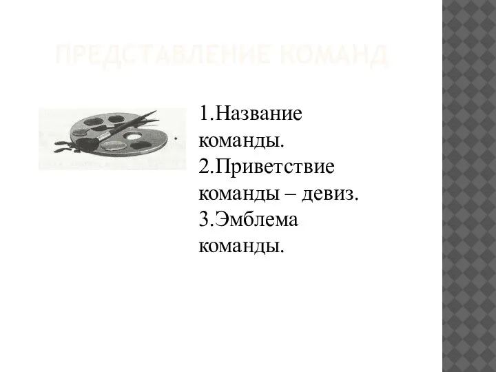 ПРЕДСТАВЛЕНИЕ КОМАНД 1.Название команды. 2.Приветствие команды – девиз. 3.Эмблема команды.