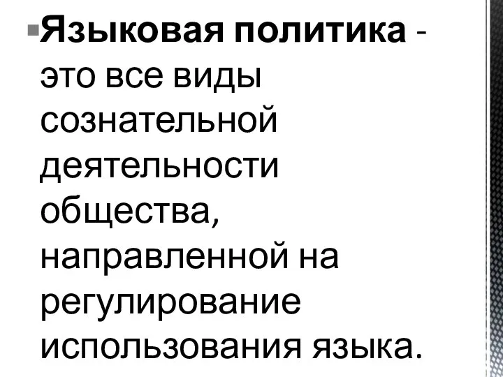 Языковая политика - это все виды сознательной деятельности общества, направленной на регулирование использования языка.