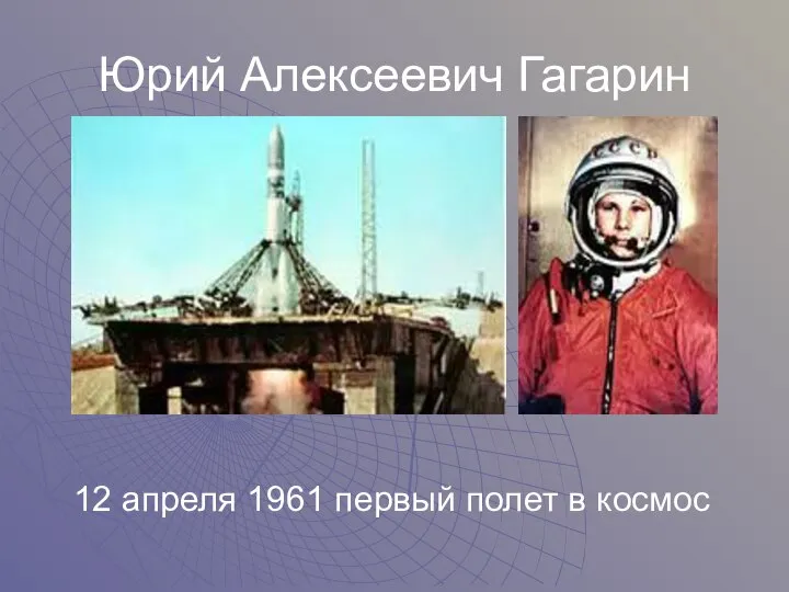 Юрий Алексеевич Гагарин 12 апреля 1961 первый полет в космос