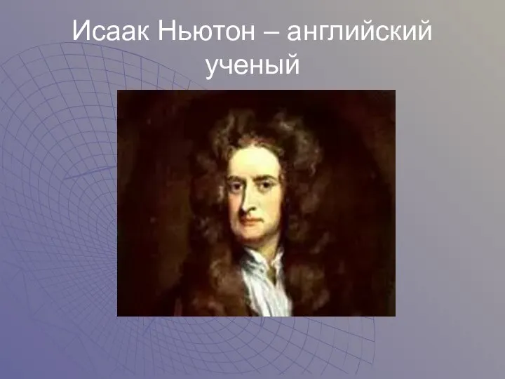 Исаак Ньютон – английский ученый