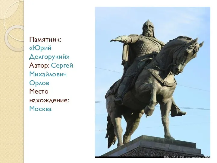 Памятник: «Юрий Долгорукий» Автор: Сергей Михайлович Орлов Место нахождение: Москва