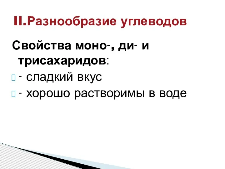 Свойства моно-, ди- и трисахаридов: - сладкий вкус - хорошо растворимы в воде II.Разнообразие углеводов