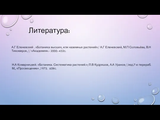 Литература: А.Г Еленевский . «Ботаника высших, или наземных растений»/ А.Г Еленевский, М.П