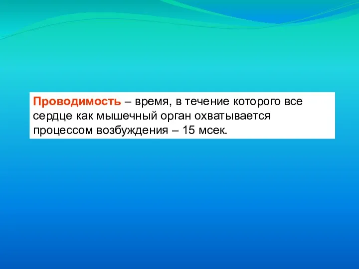 Проводимость – время, в течение которого все сердце как мышечный орган охватывается