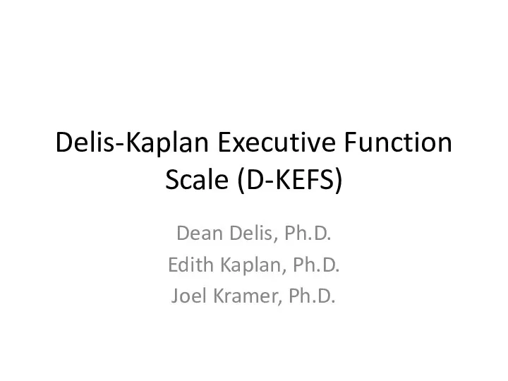 Delis-Kaplan Executive Function Scale (D-KEFS) Dean Delis, Ph.D. Edith Kaplan, Ph.D. Joel Kramer, Ph.D.