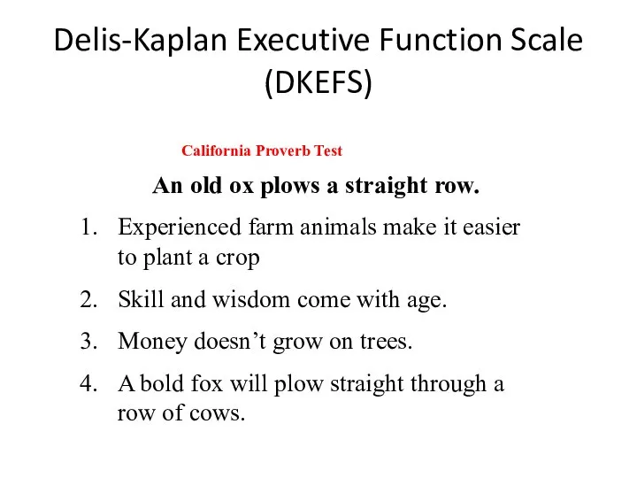 Delis-Kaplan Executive Function Scale (DKEFS) California Proverb Test An old ox plows