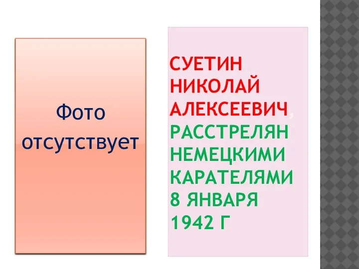 СУЕТИН НИКОЛАЙ АЛЕКСЕЕВИЧ, РАССТРЕЛЯН НЕМЕЦКИМИ КАРАТЕЛЯМИ 8 ЯНВАРЯ 1942 Г Фото отсутствует