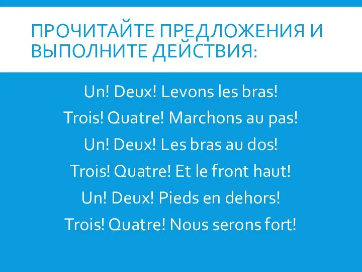 ПРОЧИТАЙТЕ ПРЕДЛОЖЕНИЯ И ВЫПОЛНИТЕ ДЕЙСТВИЯ: Un! Deux! Levons les bras! Trois! Quatre!