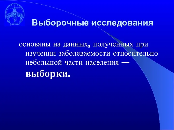 Выборочные исследования основаны на данных, полученных при изучении заболеваемости относительно небольшой части населения — выборки.