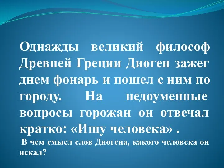 Однажды великий философ Древней Греции Диоген зажег днем фонарь и пошел с