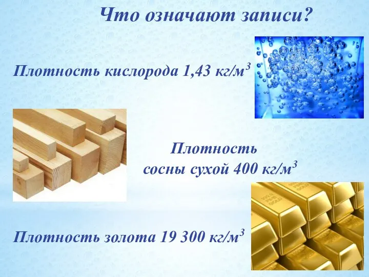 Что означают записи? Плотность кислорода 1,43 кг/м3 Плотность сосны сухой 400 кг/м3