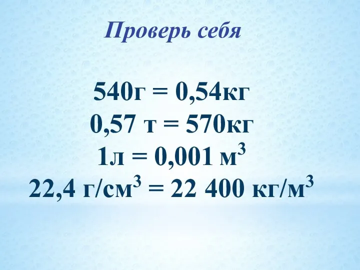 Проверь себя 540г = 0,54кг 0,57 т = 570кг 1л = 0,001