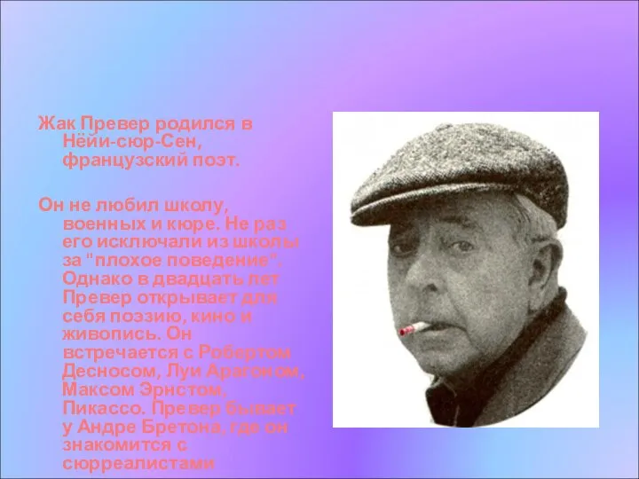 Жак Превер родился в Нёйи-сюр-Сен, французский поэт. Он не любил школу, военных