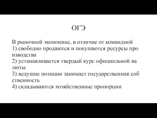 ОГЭ В ры­ноч­ной эко­но­ми­ке, в от­ли­чие от ко­манд­ной 1) сво­бод­но про­да­ют­ся и