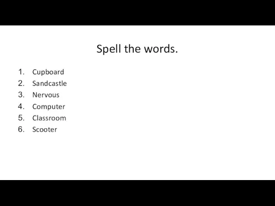 Spell the words. Cupboard Sandcastle Nervous Computer Classroom Scooter