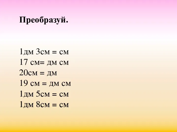 Преобразуй. 1дм 3см = см 17 см= дм см 20см = дм