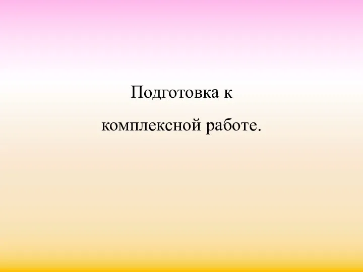 Подготовка к комплексной работе.