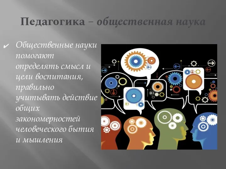 Педагогика – общественная наука Общественные науки помогают определять смысл и цели воспитания,