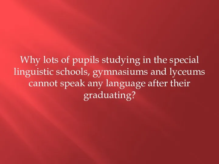 Why lots of pupils studying in the special linguistic schools, gymnasiums and