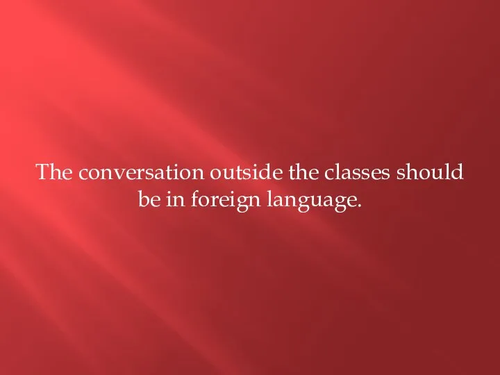 The conversation outside the classes should be in foreign language.