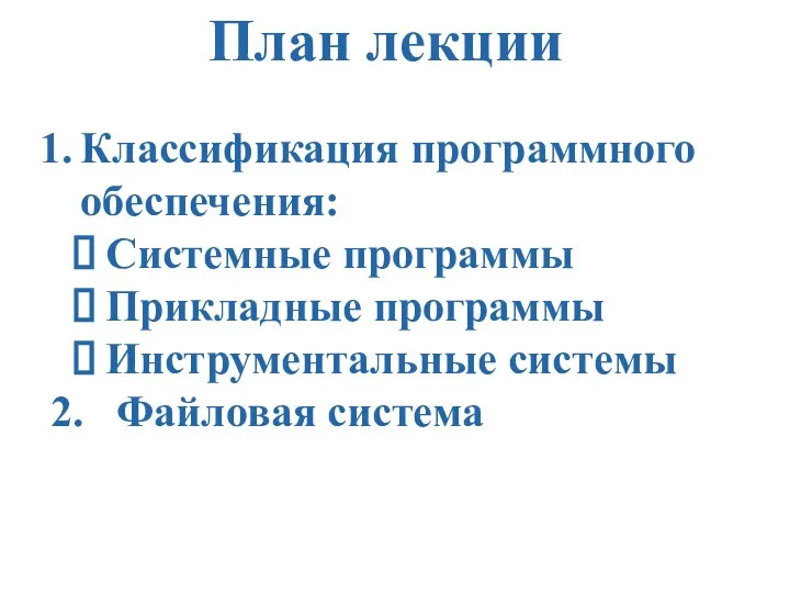 План лекции Классификация программного обеспечения: Системные программы Прикладные программы Инструментальные системы 2. Файловая система